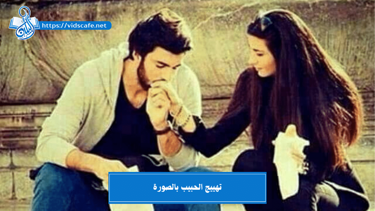 تهييج الحبيب بالصورة بطرق علوية مضمونة وسريعة جداً وقوية