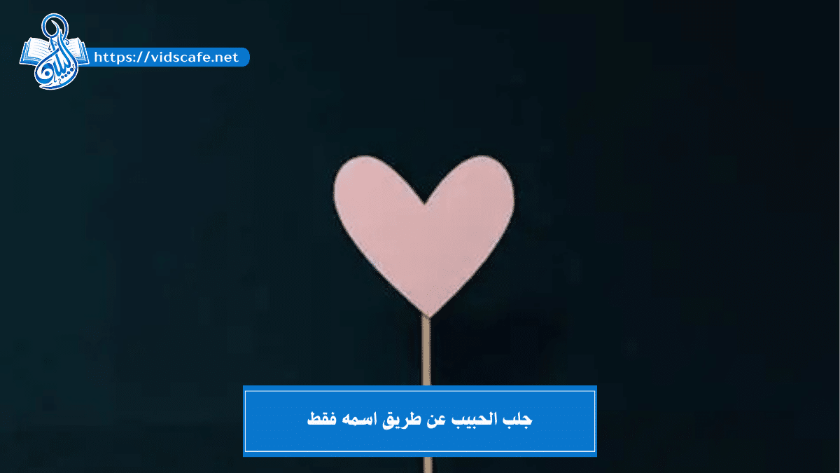 جلب الحبيب عن طريق اسمه فقط للزواج والطاعة والمحبة والقبول