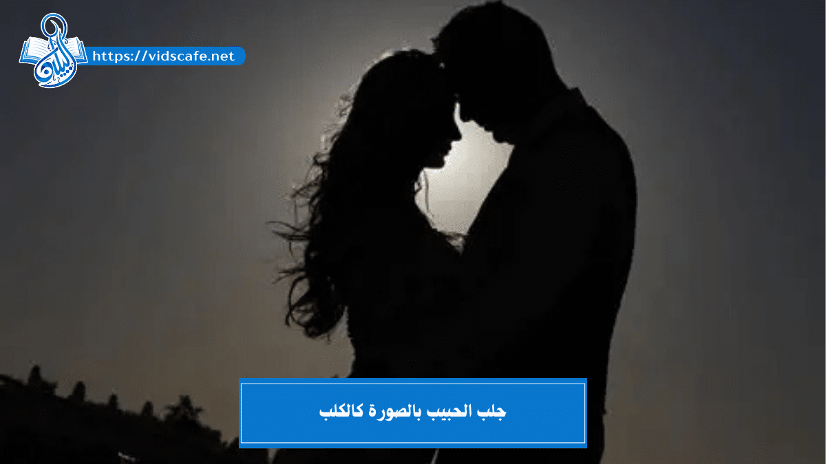 جلب الحبيب بالصورة كالكلب بالطرق المميزة و القوية المضمونة
