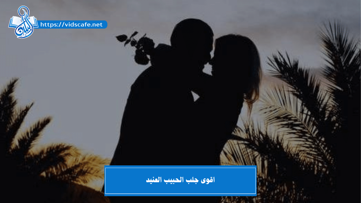 اقوى جلب الحبيب العنيد بالطرق الروحانية الثابتة السريعة