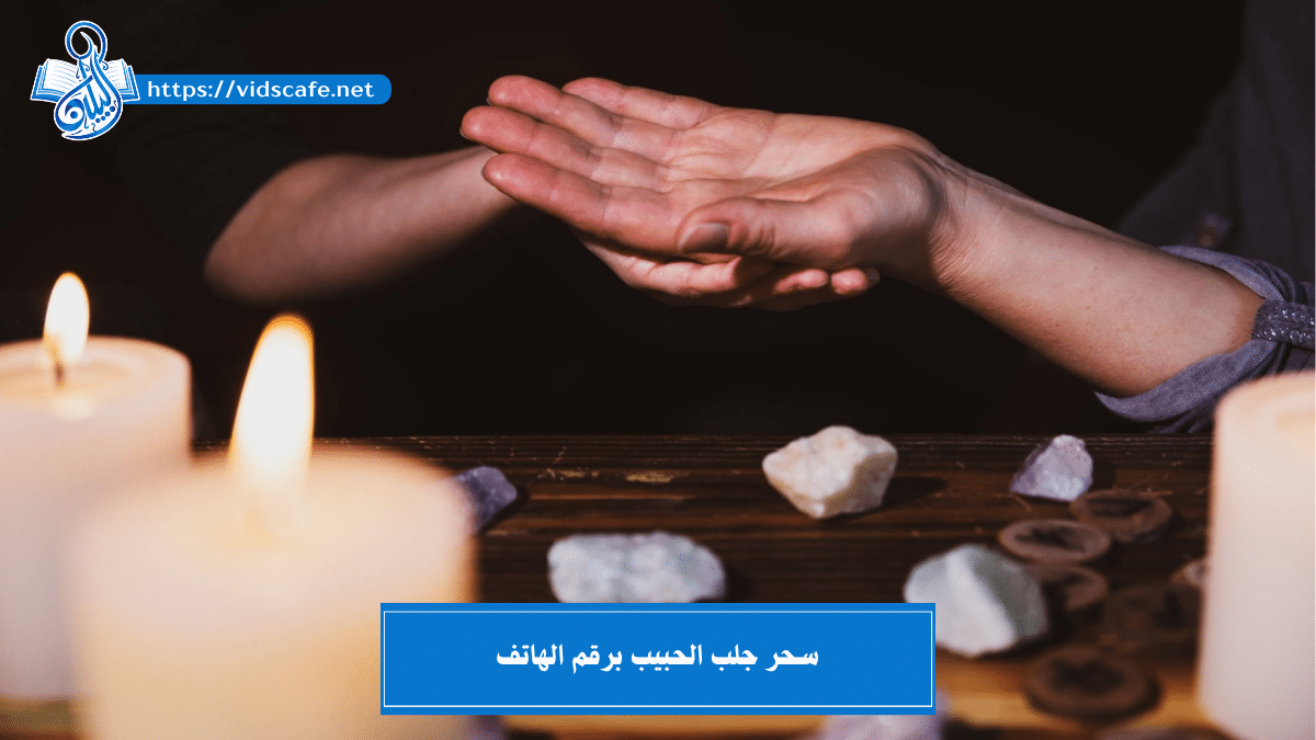 سحر جلب الحبيب برقم الهاتف أقوى الطرق الروحانية والمضمونة